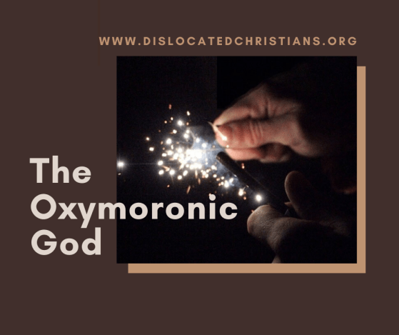 The Oxymoronic God, opposing terms, like flints, strike each other to create sparks that allow us to see God more clearly