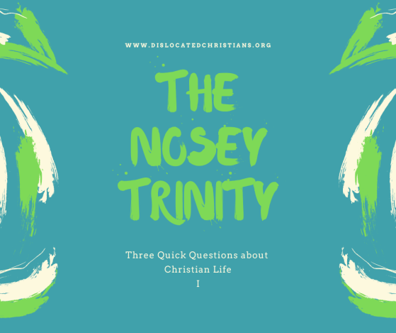 Nosey Trinity Three Quick Questions about Christian Life Dislocated Christians
