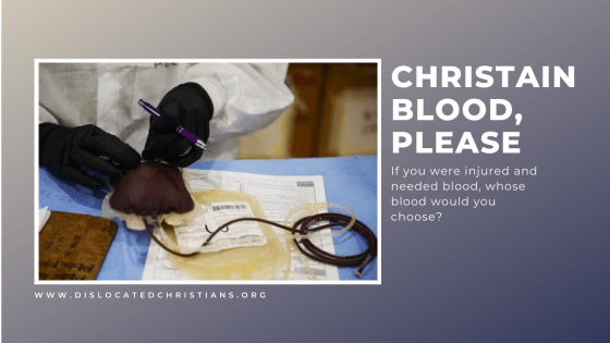 Bag of donated blood being labelled : Christian Blood, Please : If you were injured and needed blood, whose blood would you choose : Dislocated Christians dot org