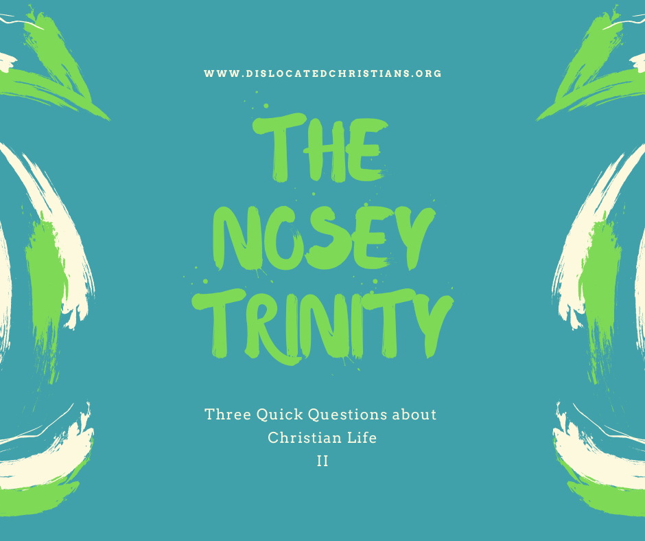 Nosey Trinity 2, Three Quick Questions about Christian Life Dislocated Christians