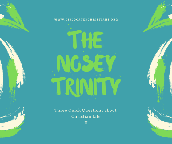 Nosey Trinity 2, Three Quick Questions about Christian Life Dislocated Christians