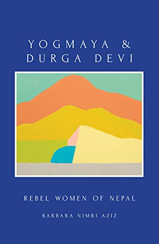 Front cover of book Yogmaya and Durga Devi, Rebel women of Nepal by Barbara Nimri Aziz